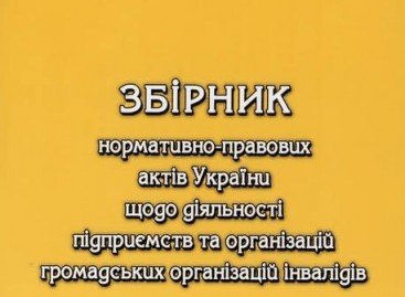 Збірник нормативно-правових актів України щодо діяльності підприємств та організацій громадських організацій інвалідів