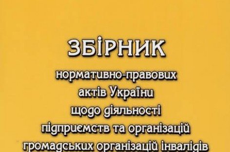 Збірник нормативно-правових актів України щодо діяльності підприємств та організацій громадських організацій інвалідів