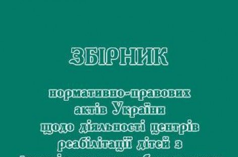 Збірник нормативно-правових актів України щодо діяльності центрів реабілітації дітей з функціональними обмеженнями