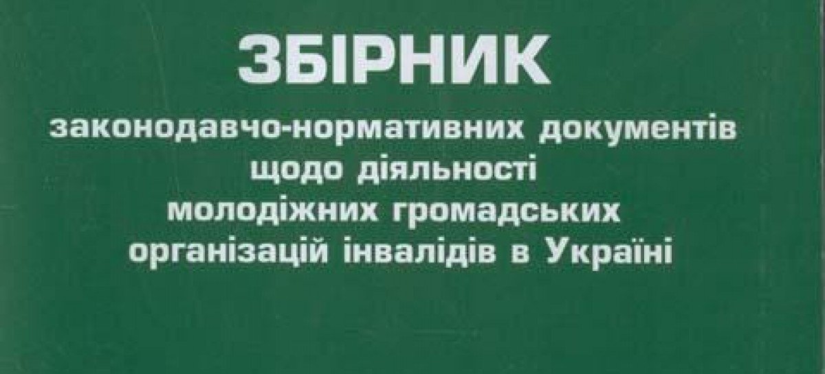 Збірник законодавчо-нормативних документів щодо діяльності молодіжних громадських організацій інвалідів в Україні