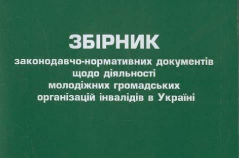 Збірник законодавчо-нормативних документів щодо діяльності молодіжних громадських організацій інвалідів в Україні