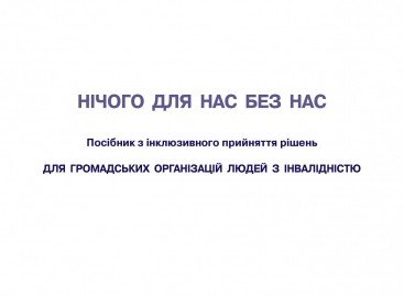 НІЧОГО ДЛЯ НАС БЕЗ НАС | Посібник з інклюзивного прийняття рішень для ГОІ