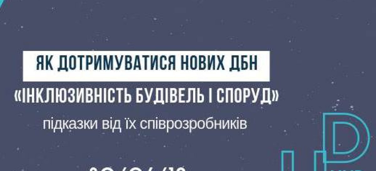 Як проєктувати та будувати за новими ДБН щодо доступності поділяться їх співрозробники