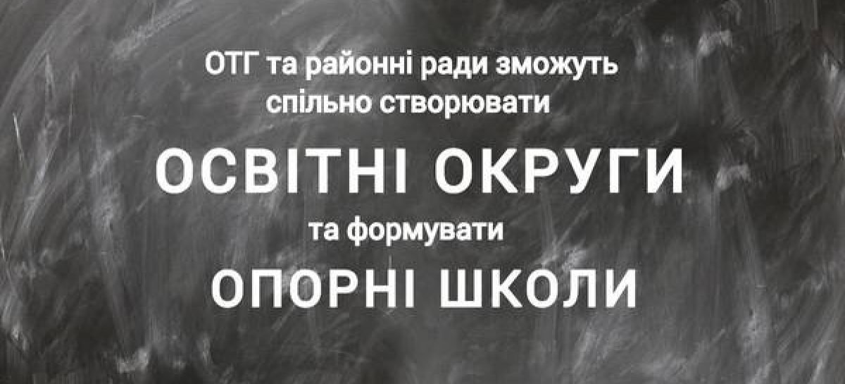 ОТГ та районні ради зможуть об’єднуватися для створення освітніх округів та самостійно формувати мережу опорних шкіл