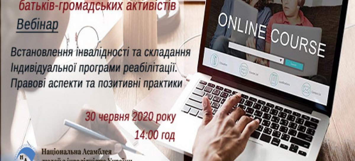 Встановлення інвалідності та складання Індивідуальної програми реабілітації. Правові аспекти та позитивні практики. Тема вебінару он-лайн школи для батьків – активістів Всеукраїнського Форуму “Батьки за раннє втручання в Україні”