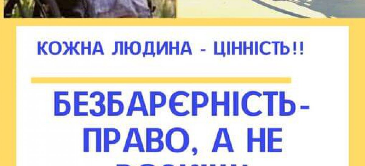 Людина – це цінність! Безбар’єрність – право, а не розкіш!