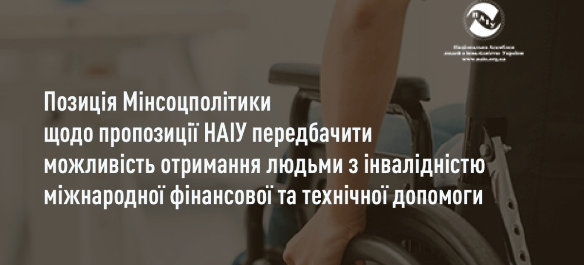 Про позицію Мінсоцполітики щодо пропозиції НАІУ передбачити можливість отримання людьми з інвалідністю міжнародної фінансової та технічної допомоги